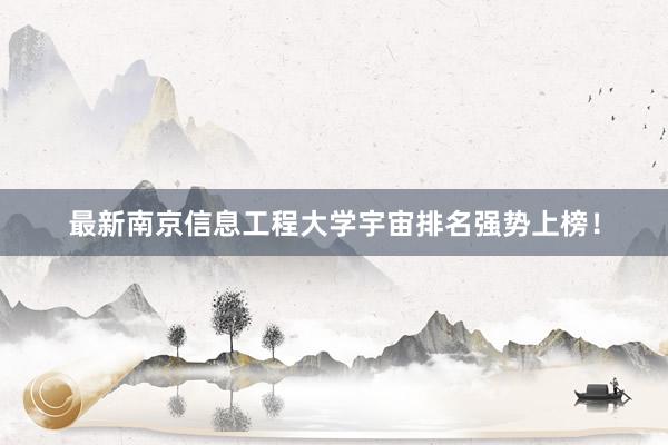 最新南京信息工程大学宇宙排名强势上榜！
